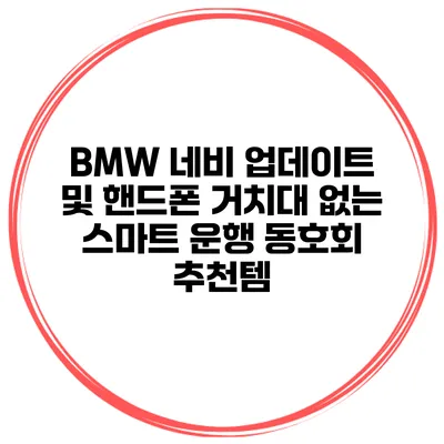 BMW 네비 업데이트 및 핸드폰 거치대 없는 스마트 운행 동호회 추천템