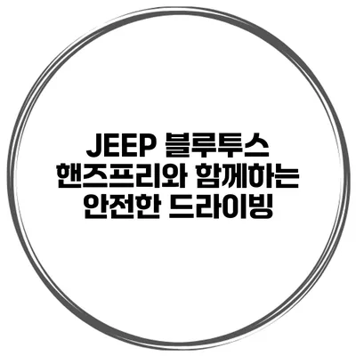 JEEP 블루투스 핸즈프리와 함께하는 안전한 드라이빙