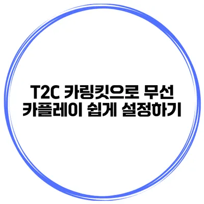 T2C 카링킷으로 무선 카플레이 쉽게 설정하기