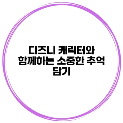 디즈니 캐릭터와 함께하는 소중한 추억 담기