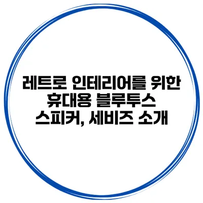 레트로 인테리어를 위한 휴대용 블루투스 스피커, 세비즈 소개