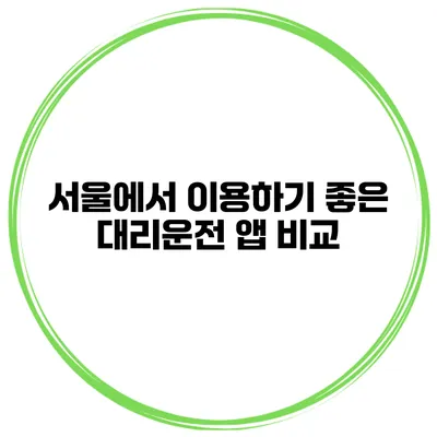 서울에서 이용하기 좋은 대리운전 앱 비교