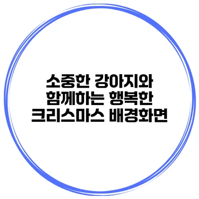 소중한 강아지와 함께하는 행복한 크리스마스 배경화면