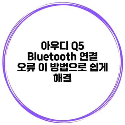아우디 Q5 Bluetooth 연결 오류? 이 방법으로 쉽게 해결