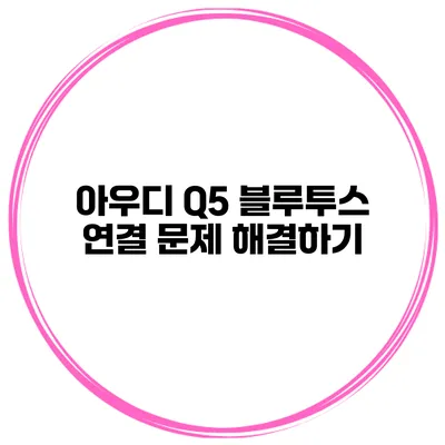 아우디 Q5 블루투스 연결 문제 해결하기