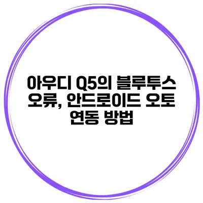 아우디 Q5의 블루투스 오류, 안드로이드 오토 연동 방법