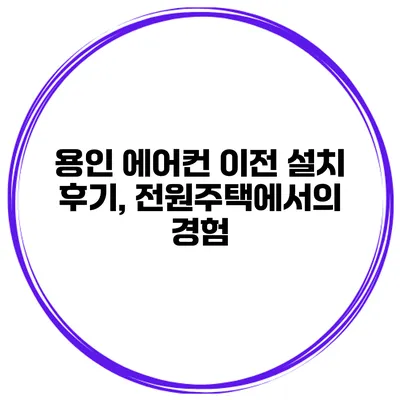 용인 에어컨 이전 설치 후기, 전원주택에서의 경험