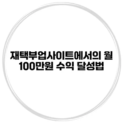재택부업사이트에서의 월 100만원 수익 달성법