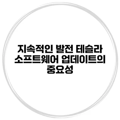 지속적인 발전 테슬라 소프트웨어 업데이트의 중요성
