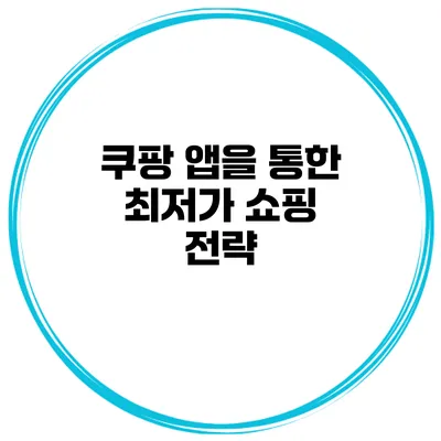 쿠팡 앱을 통한 최저가 쇼핑 전략